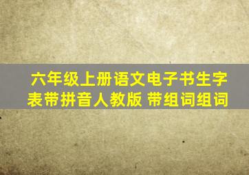 六年级上册语文电子书生字表带拼音人教版 带组词组词